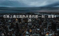 在路上遇见国色天香的那一刻 · 故事426