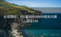 全球爆料：YSL蜜桃色WWW相关内幕 · 全球589