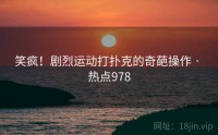 笑疯！剧烈运动打扑克的奇葩操作 · 热点978
