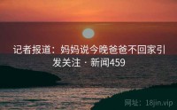 记者报道：妈妈说今晚爸爸不回家引发关注 · 新闻459