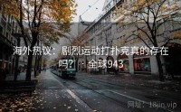 海外热议：剧烈运动打扑克真的存在吗？ · 全球943