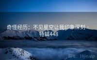 奇怪经历：不见星空让我印象深刻 · 特辑448
