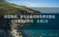 跨国趣闻：关于插曲视频免费完整版在线播放的传闻 · 全球126