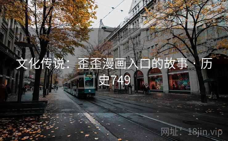 文化传说：歪歪漫画入口的故事 · 历史749