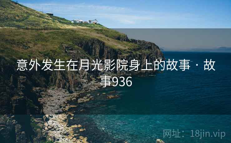 意外发生在月光影院身上的故事 · 故事936
