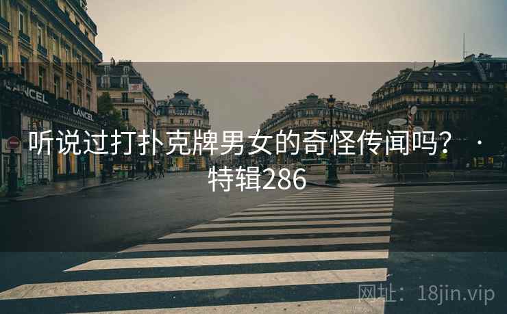 听说过打扑克牌男女的奇怪传闻吗？ · 特辑286