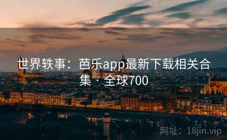 世界轶事：芭乐app最新下载相关合集 · 全球700