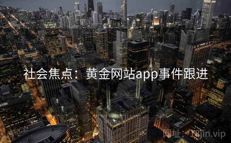 社会焦点：黄金网站app事件跟进
