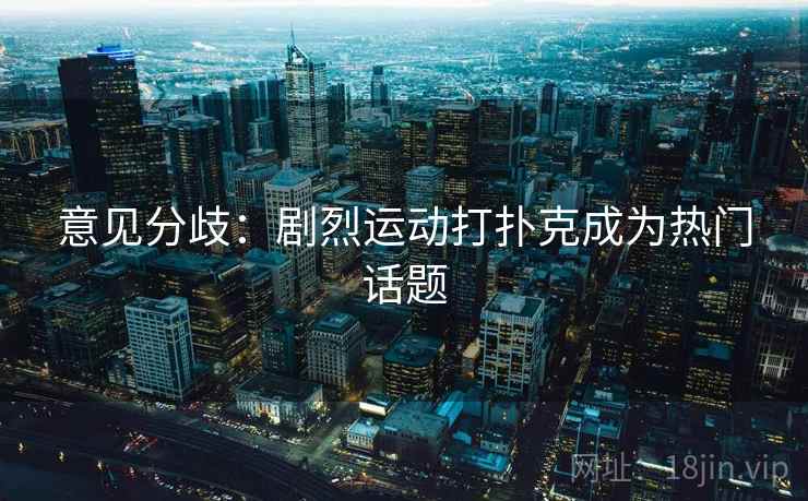 意见分歧：剧烈运动打扑克成为热门话题