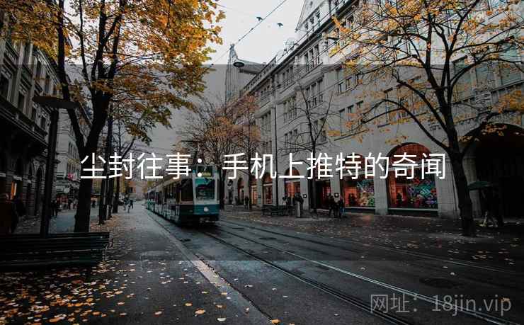 尘封往事:手机上推特的奇闻 尘封往事:手机上推特的奇闻