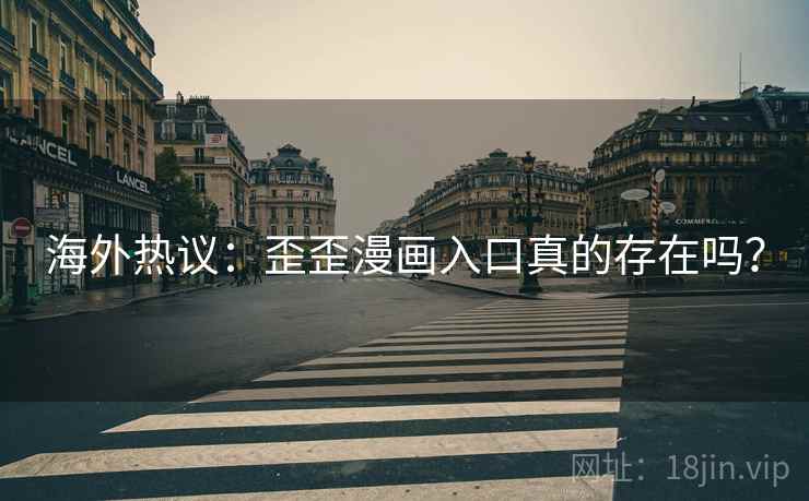 海外热议:歪歪漫画入口真的存在吗? 海外热议:歪歪漫画入口真的存在吗?