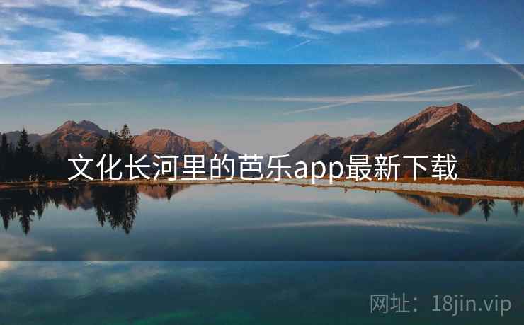 文化长河里的芭乐app最新下载